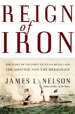 Reign of Iron: The Story of the First Battling Ironclads, the Monitor and the Merrimack.