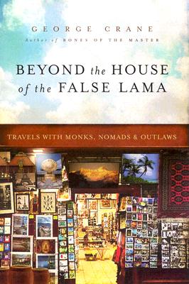 BEYOND THE HOUSE OF THE FALSE LAMA: TRAVELS WITH MONKS, NOMADS, AND OUTLAWS