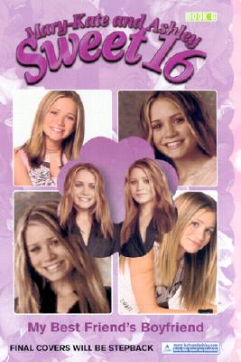 Mary-Kate & Ashley Sweet 16 #6: My Best Friend's Boyfriend: (My Best Friend's Boyfriend) (MARY-KATE AND ASHLEY SWEET 16)