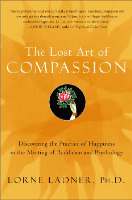 The Lost Art of Compassion: Discovering the Practice of Happiness in the Meeting of Buddhism and Psychology