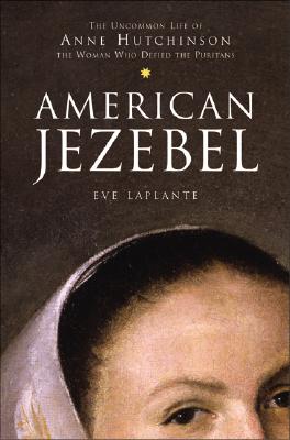 American Jezebel. The Uncommon Life Of Anne Hutchinson The Women Who Defied The Puritans