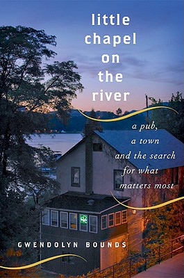 Little Chapel on the River: A Pub, a Town and the Search for What Matters Most