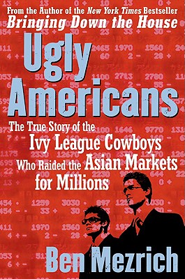 Image for Ugly Americans: The True Story of the Ivy League Cowboys Who Raided the Asian Markets for Millions