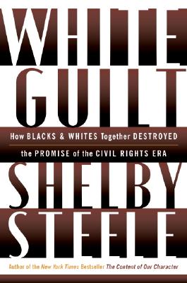 White Guilt: How Blacks & Whites Together Destroyed the Promise of the Civil Rights Era