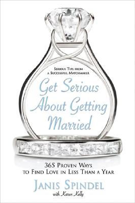 Get Serious About Getting Married: 365 Proven Ways to Find Love in Less Than a Year