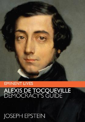 Alexis de Tocqueville: Democracy's Guide (Eminent Lives)