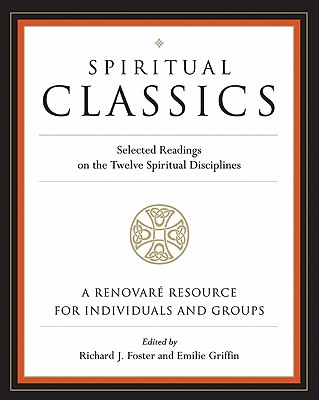 Image for Spiritual Classics : Selected Readings for Individuals and Groups on the Twelve Spiritual Disciplines