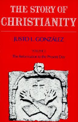 The Story of Christianity: Volume Two - The Reformation to the Present Day