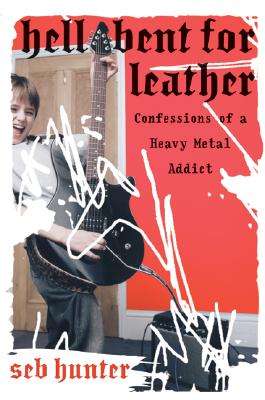 Hell Bent for Leather: Confessions of a Heavy Metal Addict