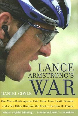 Lance Armstrong's War: One Man's Battle Against Fate, Fame, Love, Death, Scandal, and a Few Other Rivals on the Road to the Tour de France, Coyle, Daniel Lance Armstrong's War: One Man's Battle Against Fate, Fame, Love, Death, Scandal, and a Few Other Rivals on the Road to the Tour de France, Coyle, Daniel