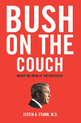 Bush on the Couch: Inside the Mind of the President Frank, Justin A.
