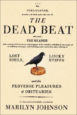 The Dead Beat: Lost Souls, Lucky Stiffs, and the Perverse Pleasures of Obituaries