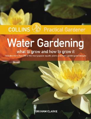 Image for Collins Practical Gardener: Water Gardening: What to Grow and How to Grow It (HarperCollins Practical Gardener)