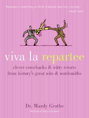 Viva La Repartee: Clever Comebacks and Witty Retorts from History's Great Wits & Wordsmiths