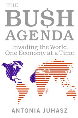 Image for The Bush Agenda: Invading the World, One Economy at a Time The Bush Agenda: Invading the World, One Economy at a Time