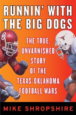 Runnin' with the Big Dogs: The True, Unvarnished Story of the Texas-Oklahoma Football Wars