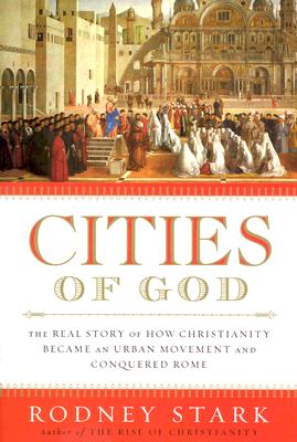 Cities of God: The Real Story of How Christianity Became an Urban Movement and Conquered Rome