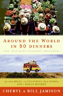 Around the World in 80 Dinners: The Ultimate Culinary Adventure: 50,000 Miles, 10 Countries, 800 Dishes, and 1 Rogue Monkey