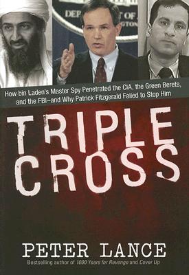 Triple Cross - How Bin Laden's Master Spy Penetrated the CIA, the Green Berets, and the FBI - and Why Patrick Fitzgerald Failed to Stop Him