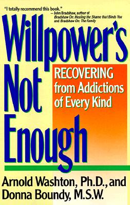 Willpower's Not Enough: Recovering from Addictions of Every Kind
