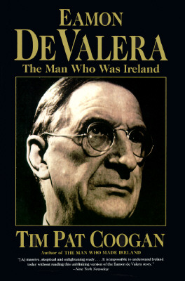 Eamon De Valera: The Man Who Was Ireland