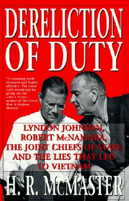 Dereliction of Duty: Johnson, McNamara, the Joint Chiefs of Staff, and the Lies That Led to Vietnam