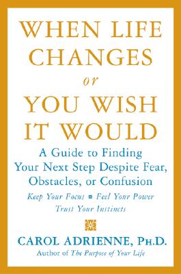 When Life Changes or You Wish It Would: A Guide to Finding Your Next Step Despite Fear, Obstacles, or Confusion