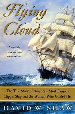 Flying Cloud: The True Story Of America's Most Famous Clipper Ship And The Woman Who Guided Her