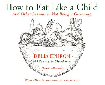 How to Eat Like a Child: And Other Lessons in Not Being a Grown-up
