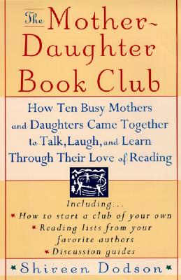 The Mother-Daughter Book Club: How Ten Busy Mothers and Daughters Came Together to Talk, Laugh and Learn Through Their Love of Reading