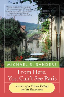 From Here, You Can't See Paris Seasons of a French Village and Its Restaurant