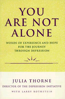 You Are Not Alone : Words of Experience and Hope for the Journey Through Depression