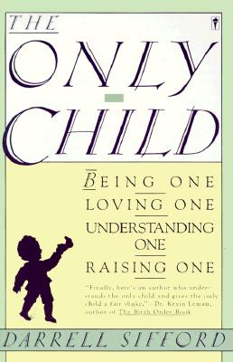Image for The Only Child: Being One, Loving One, Understanding One, Raising One