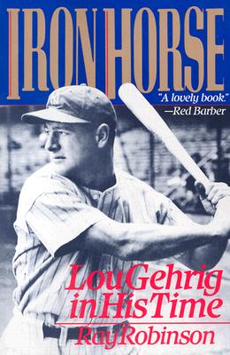 Iron Horse: Lou Gehrig in His Time