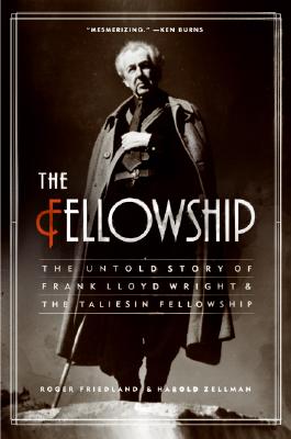 Image for Fellowship, The: The Untold Story of Frank Lloyd Wright and the Taliesin Fellowship