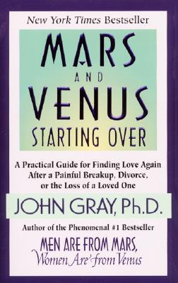 Mars and Venus Starting Over: A Practical Guide for Finding Love Again After a Painful Breakup, Divorce, or the Loss of a Loved One