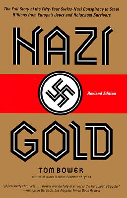 Nazi Gold: The Full Story of the Fifty-Year Swiss-Nazi Conspiracy to Steal Billions from Europe's Jews and Holocaust Survivors