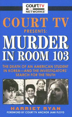 Court TV Presents: Murder in Room 103: The Death of an American Student in Korea--and the Investigators' Search for the Truth