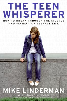 The Teen Whisperer: How to Break Through the Silence and Secrecy of Teenage Life