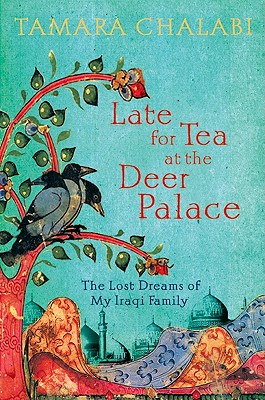 Image for Late for Tea at the Deer Palace: The Lost Dreams of My Iraqi Family