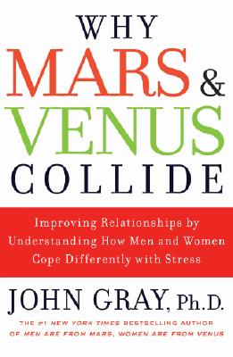 Why Mars and Venus Collide : Improving Relationships by Understanding How Men and Women Cope Differently with Stress