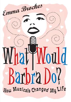 What Would Barbra Do: How Musicals Changed My Life