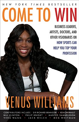 Image for Come to Win: Business Leaders, Artists, Doctors, and Other Visionaries on How Sports Can Help You Top Your Profession Come to Win: Business Leaders, Artists, Doctors, and Other Visionaries on How Sports Can Help You Top Your Profession