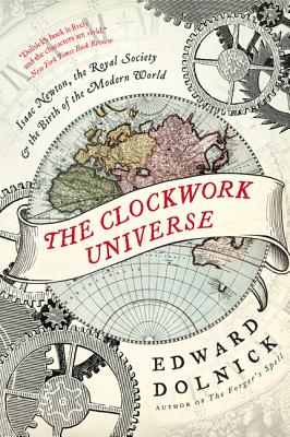 The Clockwork Universe: Isaac Newton, the Royal Society, and the Birth of the Modern World How Tormented Geniuses Invented Science in Chaotic 17th Century England