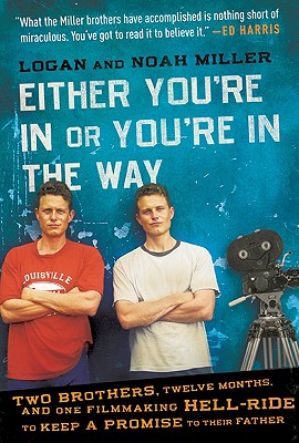 EITHER YOU'RE IN OR YOU'RE IN THE WAY TWO BROTHERS, TWELVE MONTHS, AND ONE FILMMAKING HELL-RIDE TO KEEP A PROMISE