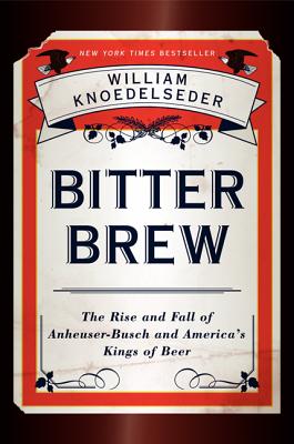 Image for Bitter Brew: The Rise and Fall of Anheuser-Busch and America's Kings of Beer
