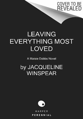 Leaving Everything Most Loved (Maisie Dobbs)