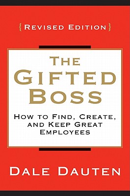 The Gifted Boss Revised Edition: How to Find, Create and Keep Great Employees