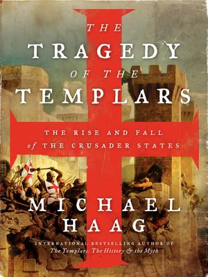 The Tragedy of the Templars: The Rise and Fall of the Crusader States The Knights Templar: Bravery and Betrayal in the Crusades
