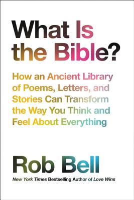 Image for What Is the Bible?: How an Ancient Library of Poems, Letters, and Stories Can Transform the Way You Think and Feel About Everything